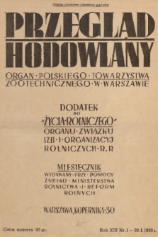 Przegląd Hodowlany : miesięcznik ilustrowany, poświęcony teorii i praktyce hodowli zwierząt domowych : organ Polskiego Towarzystwa Zootechnicznego w Warszawie : dodatek do „Życia Rolniczego” organu Związku Izb i Organizacyj Rolniczych R.P. R. 13, 1939, nr 1