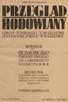 Przegląd Hodowlany : miesięcznik ilustrowany, poświęcony teorii i praktyce hodowli zwierząt domowych : organ Polskiego Towarzystwa Zootechnicznego w Warszawie : dodatek do „Życia Rolniczego” organu Związku Izb i Organizacyj Rolniczych R.P. R. 13, 1939, nr 2