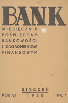 Bank : miesięcznik poświęcony bankowości i zagadnieniom finansowym. R. 6, 1938, nr 1