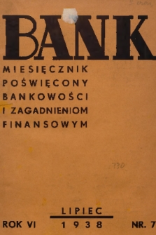 Bank : miesięcznik poświęcony bankowości i zagadnieniom finansowym. R. 6, 1938, nr 7