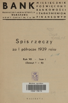 Bank : miesięcznik poświęcony bankowości i zagadnieniom finansowym. R. 7, T. 1, 1939, spis rzeczy za I półrocze 1939 roku