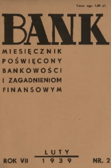 Bank : miesięcznik poświęcony bankowości i zagadnieniom finansowym. R. 7, T. 1, 1939, nr 2