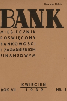 Bank : miesięcznik poświęcony bankowości i zagadnieniom finansowym. R. 7, T. 1, 1939, nr 4