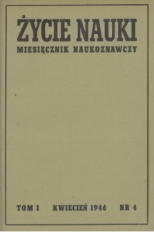 Życie Nauki : miesięcznik naukoznawczy. T. 1, 1946, nr 4