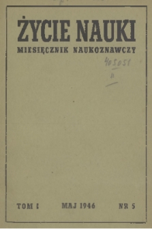 Życie Nauki : miesięcznik naukoznawczy. T. 1, 1946, nr 5