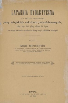 Latarnia dydaktyczna dla takich nauczycieli przy wiejskich szkołach jednoklasowych, którzy ucząc dzieci jednego oddziału lub stopnia, nie umieją stósownie zatrudniać dziatwy innych oddziałów lub stopni