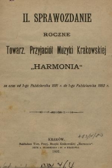 II. Sprawozdanie Roczne Towarz. Przyjaciół Muzyki Krakowskiej „Harmonia” : za czas od 1-go Października 1891 r. do 1-go Października 1893 r.