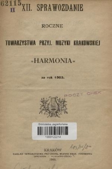 XII. Sprawozdanie Roczne Towarzystwa Przyj. Muzyki Krakowskiej „Harmonia” : za rok 1903.