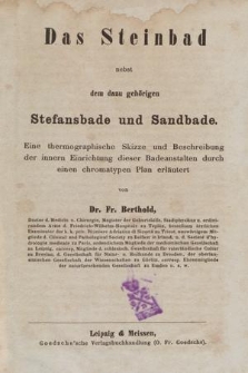 Das Steinbad nebst dem dazu gehörigen Stefansbade und Sandbade : eine thermographische Skizze und Beschreibung der innern Einrichtung diesser Badeanstalten durch einen chromatypen Plan erläutert