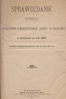 Sprawozdanie Wydziału Towarzystwa Gimnastycznego „Sokół” w Krakowie : z czynności za rok 1886, przedłożone Walnemu Zgromadzeniu w dniu 27 marca 1887 roku