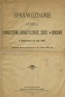 Sprawozdanie Wydziału Towarzystwa Gimnastycznego „Sokół” w Krakowie : z czynności za rok 1887, przedłożone Walnemu Zgromadzeniu w dniu18 marca 1888 roku