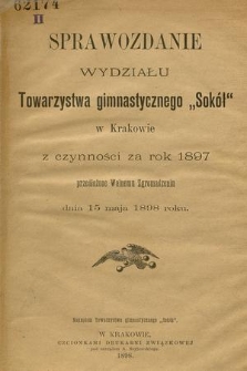 Sprawozdanie Wydziału Towarzystwa Gimnastycznego „Sokół” w Krakowie : z czynności za rok 1897, przedłożone Walnemu Zgromadzeniu dnia 15 maja 1898 roku