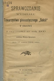 Sprawozdanie Wydziału Towarzystwa Gimnastycznego „Sokół” w Krakowie : z czynności za rok 1900, przedłożone Walnemu Zgromadzeniu dnia 17 marca 1901 roku