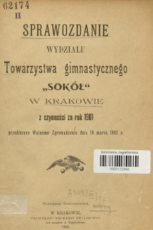 Sprawozdanie Wydziału Towarzystwa Gimnastycznego „Sokół” w Krakowie : z czynności za rok 1901, przedłożone Walnemu Zgromadzeniu dnia 16 marca 1902 r.