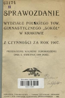 Sprawozdanie Wydziału Polskiego Tow. Gimnastycznego „Sokół” w Krakowie : z czynności za rok 1907, przedłożone Walnemu Zgromadzeniu dnia 5 kwietnia 1908 roku