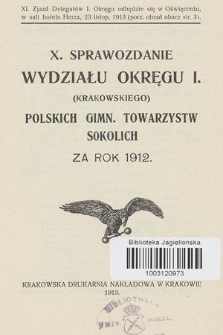 X. Sprawozdanie Wydziału Okręgu I.(krakowskiego) Polskich Gimn. Towarzystw Sokolich w Krakowie : za rok 1912