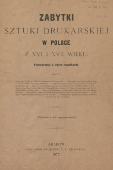 Zabytki sztuki drukarskiej w Polsce z XVI i XVII wieku : fotodruki z dzieł rzadkich. Z. 1.