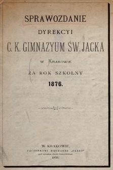 Sprawozdanie Dyrekcyi C. K.Gimnazyum Św. Jacka w Krakowie za Rok Szkolny 1876