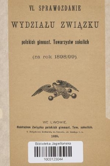 VI Sprawozdanie Wydziału Związku Polskich Gimnast. Towarzystw Sokolich za Rok (za Rok 1898/99)