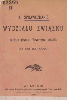 IX Sprawozdanie Wydziału Związku Polskich Gimnast. Towarzystw Sokolich za Rok (za Rok 1901/902)