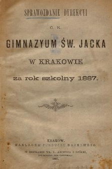 Sprawozdanie Dyrekcyi C. K. Gimnazyum Św. Jacka w Krakowie za rok szkolny 1887