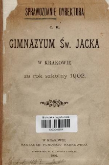Sprawozdanie Dyrektora C. K. Gimnazyum Św. Jacka w Krakowie za rok szkolny 1902