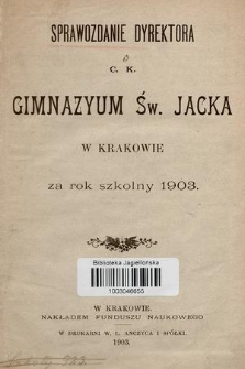 Sprawozdanie Dyrektora C. K. Gimnazyum Św. Jacka w Krakowie za rok szkolny 1903
