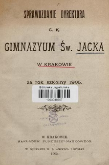 Sprawozdanie Dyrektora C. K. Gimnazyum Św. Jacka w Krakowie za rok szkolny 1905