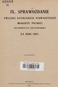 IX. Sprawozdanie Związku Katolickich Stowarzyszeń Młodzieży Polskiej Archidiecezji Krakowskiej : za rok 1927