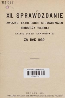 XII. Sprawozdanie Związku Katolickich Stowarzyszeń Młodzieży Polskiej Archidiecezji Krakowskiej : za rok 1930
