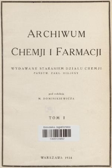 Archiwum Chemji i Farmacji : wydawane staraniem Działu Chemji Państw. Zakł. Higjeny. T. 1, 1934, [Zeszyt 1-4]