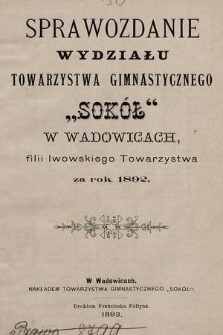 Sprawozdanie Wydziału Towarzystwa Gimnastycznego „Sokół” w Wadowicach, filii lwowskiego Towarzystwa za rok 1892