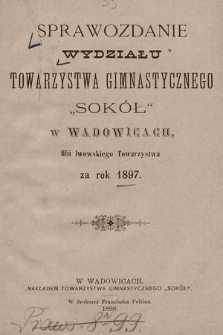 Sprawozdanie Wydziału Towarzystwa Gimnastycznego „Sokół” w Wadowicach, filii lwowskiego Towarzystwa za rok 1897