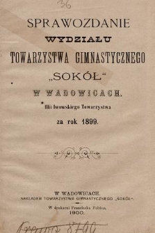 Sprawozdanie Wydziału Towarzystwa Gimnastycznego „Sokół” w Wadowicach, filii lwowskiego Towarzystwa za rok 1899