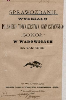 Sprawozdanie Wydziału Polskiego Towarzystwa Gimnastycznego „Sokół” w Wadowicach za rok 1902