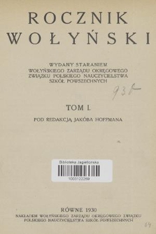 Rocznik Wołyński : wydany staraniem Wołyńskiego Zarządu Okręgowego Związku Polskiego Nauczycielstwa Szkół Powszechnych. T. 1, 1930