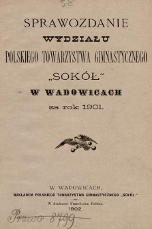 Sprawozdanie Wydziału Polskiego Towarzystwa Gimnastycznego „Sokół” w Wadowicach za rok 1901