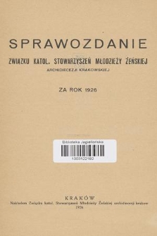 Sprawozdanie Związku Katol. Stowarzyszeń Młodzieży Żeńskiej Archidiecezji Krakowskiej : za rok 1926