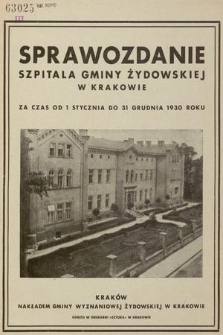 Sprawozdanie Szpitala Gminy Żydowskiej w Krakowie : za czas od 1 stycznia do 31 grudnia 1930 roku
