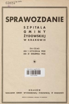 Sprawozdanie Szpitala Gminy Żydowskiej w Krakowie : za czas od 1 stycznia 1932 do 31 grudnia 1932