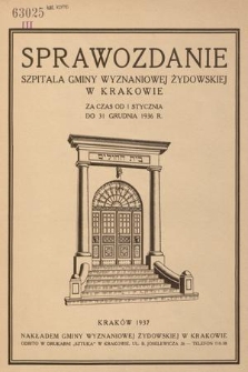 Sprawozdanie Szpitala Gminy Wyznaniowej Żydowskiej w Krakowie : za czas od 1 stycznia do 31 grudnia 1936 r.