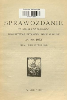 Sprawozdanie ze Stanu i Działalności Towarzystwa Przyjaciół Nauk w Wilnie za Rok 1932 (XXVI rok istnienia)