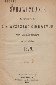 Sprawozdanie Dyrekcyi C. K. Wyższego Gimnazyum w Kołomyi za Rok Szkolny 1879