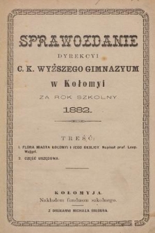Sprawozdanie Dyrekcyi C. K. Wyższego Gimnazyum w Kołomyi za Rok Szkolny 1882