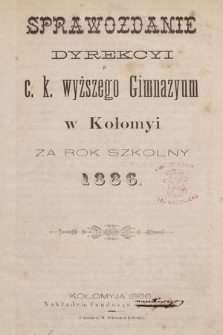 Sprawozdanie Dyrekcyi C. K. Wyższego Gimnazyum w Kołomyi za Rok Szkolny 1886