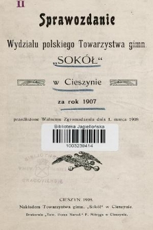 Sprawozdanie Wydziału polskiego Towarzystwa gimn. „Sokół” w Cieszynie za rok 1907 : przedłożone Walnemu Zgromadzeniu dnia 1. marca 1908