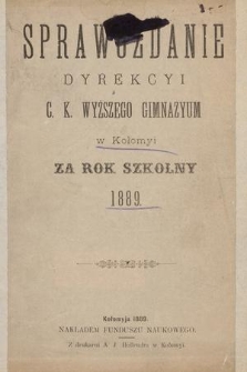 Sprawozdanie Dyrekcyi C. K. Wyższego Gimnazyum w Kołomyi za Rok Szkolny 1889