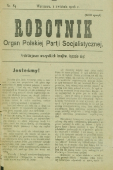 Robotnik : organ Polskiej Partji Socjalistycznej. 1906, nr 84 (1 kwietnia)