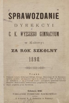 Sprawozdanie Dyrekcyi C. K. Wyższego Gimnazyum w Kołomyi za Rok Szkolny 1890