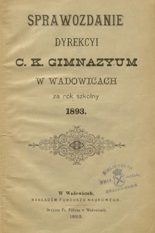 Sprawozdanie Dyrekcyi C. K. Gimnazyum w Wadowicach za Rok Szkolny 1893
